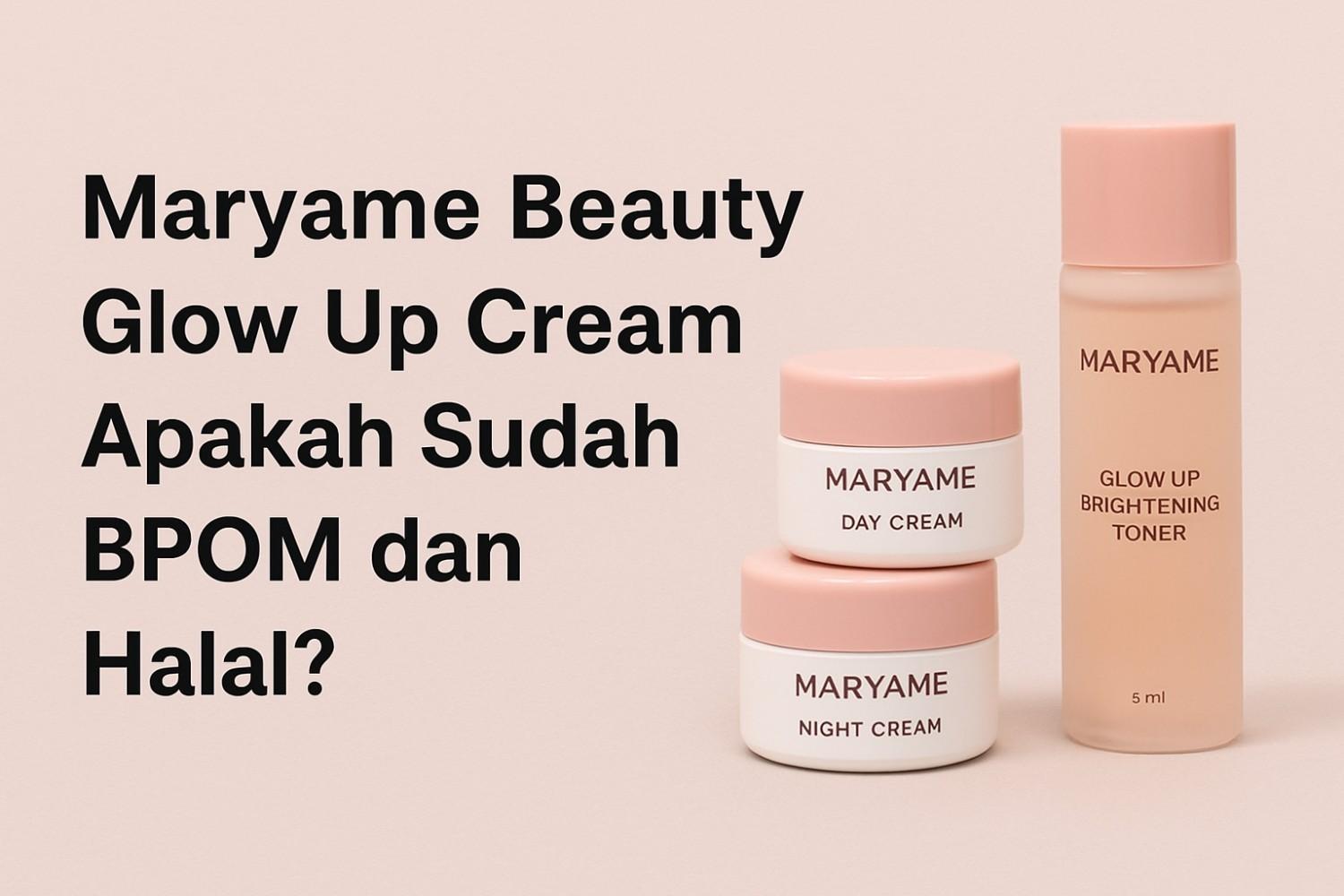 Maryame Beauty Glow Up Cream Apakah Sudah BPOM dan Halal