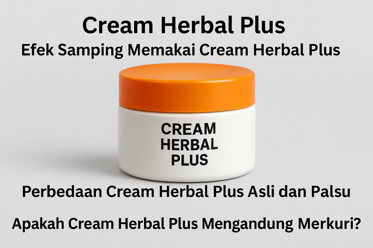 Cream Herbal Plus aman asal asli & BPOM, Kenali efek samping, perbedaan asli-palsu, dan apakah mengandung merkuri dalam ulasan lengkap ini